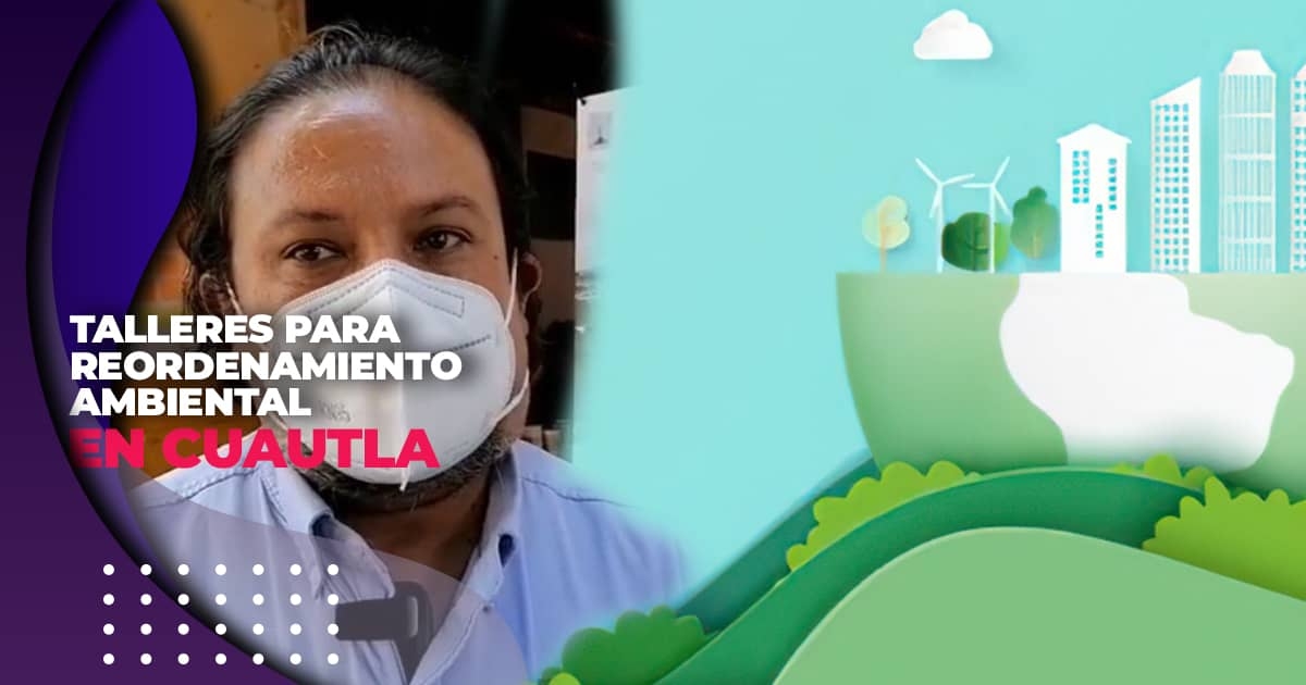 Inician talleres para reordenamiento ambiental en Zona Metropolitana de Cuautla