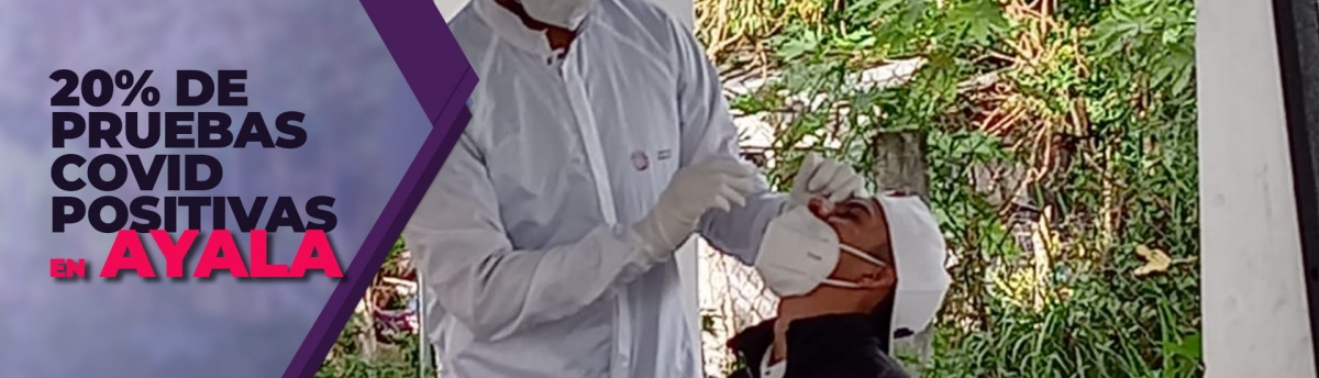 Positivas, 20 por ciento de pruebas para detectar covid-19 en Ayala