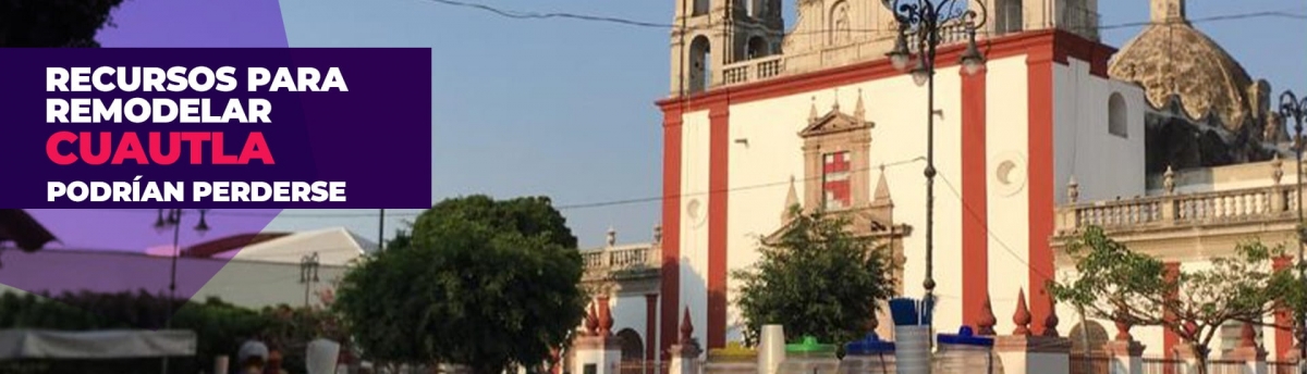 En riesgo de perderse, recursos para remodelar el Centro Histórico de Cuautla