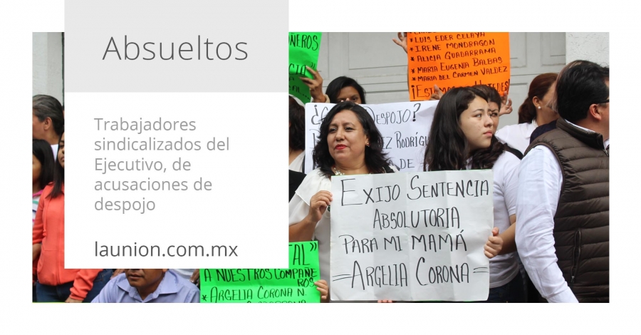 Trabajadores sindicalizados del Ejecutivo, absueltos de acusaciones de despojo