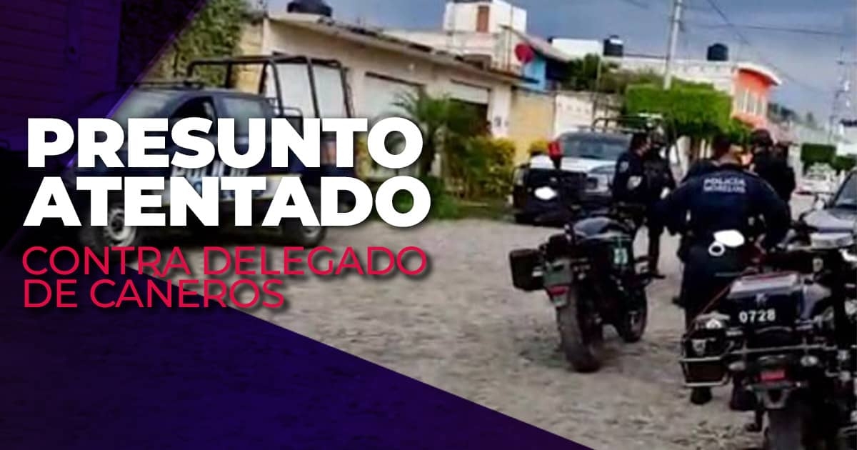Reportan presunto atentado contra delegado nacional de cañeros en Casasano