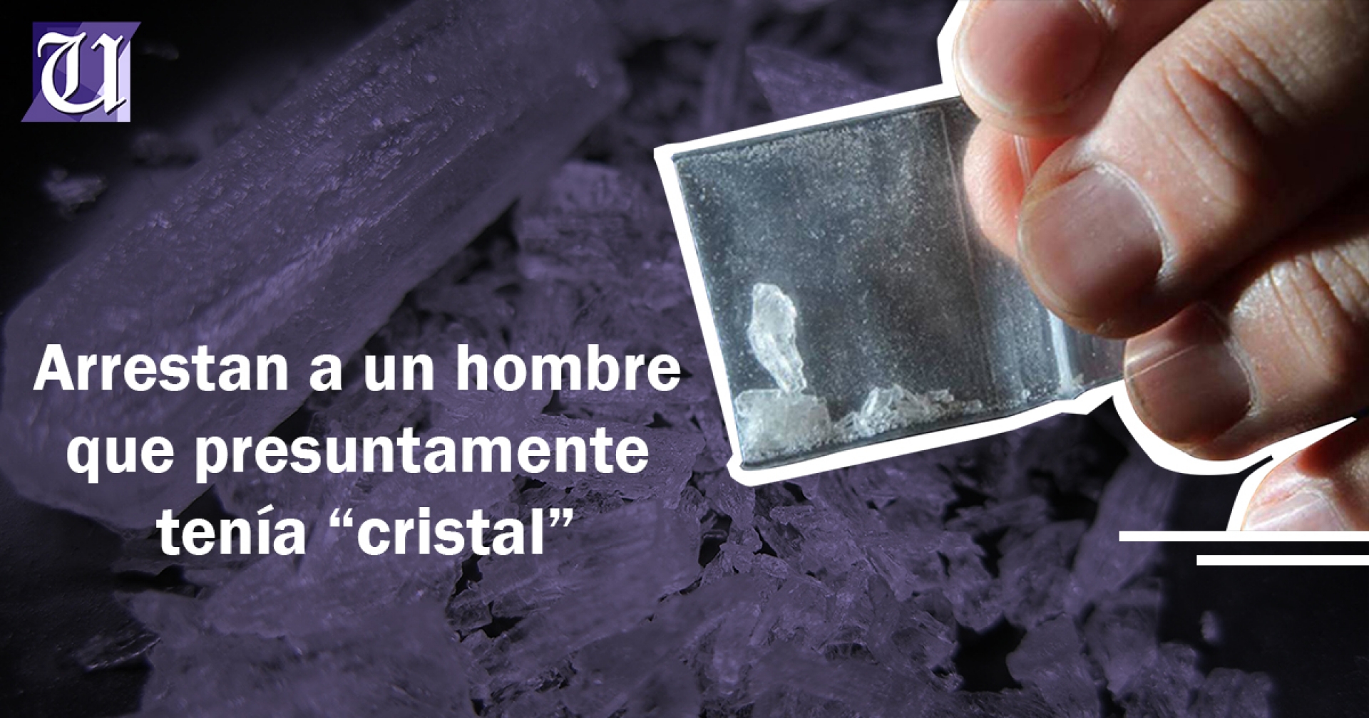 Arrestan a un hombre que presuntamente tenía “cristal”