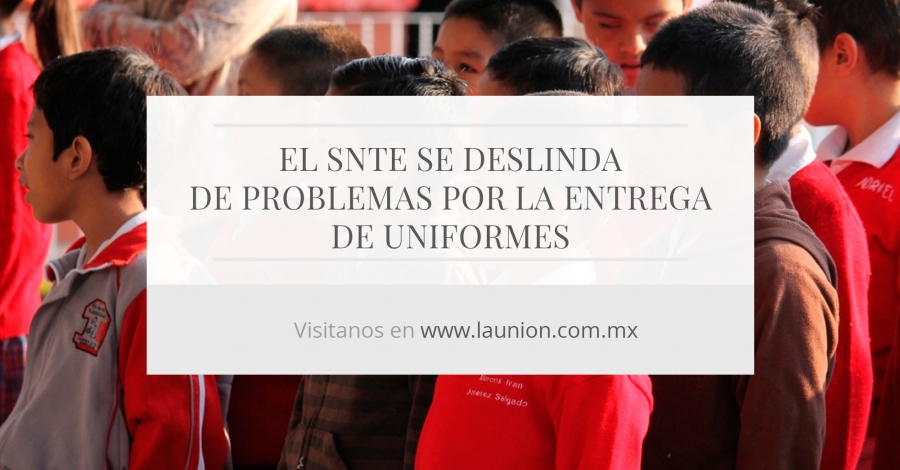 El SNTE se deslinda de problemas por la entrega de uniformes