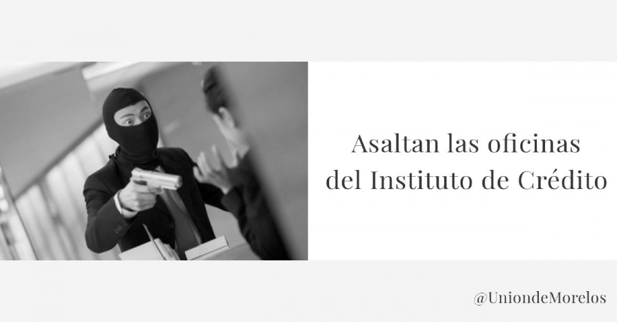 Asaltó las oficinas del Instituto de Crédito del gobierno estatal